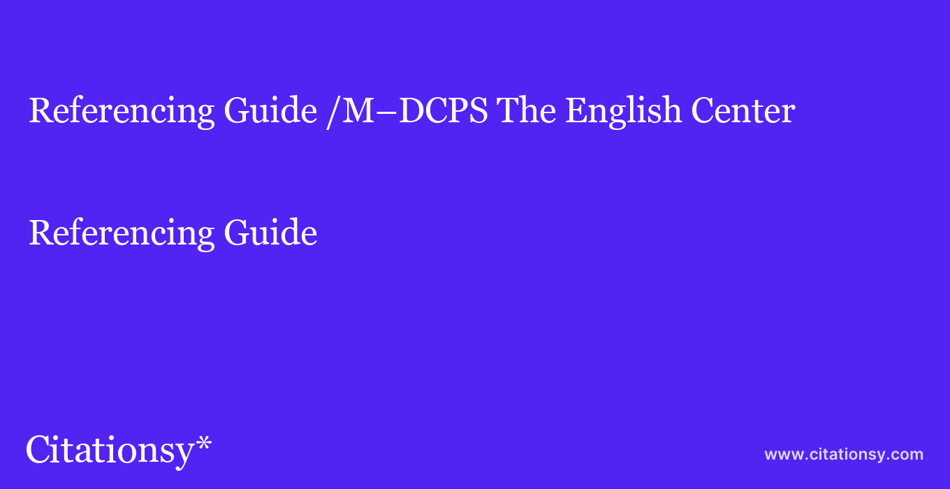 Referencing Guide: /M–DCPS The English Center